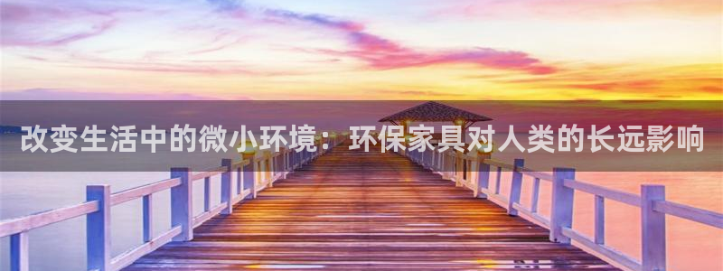 沐鸣2注册登录平台：改变生活中的微小环境：环保家具对人类的长