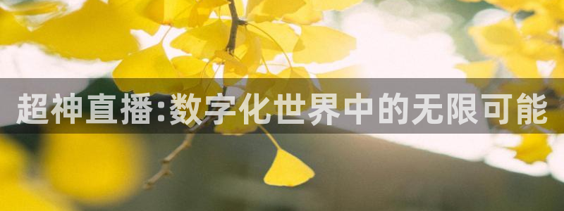 88直播看球吧：超神直播:数字化世界中的无限可能